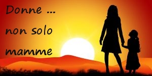 Donna, non solo mamma!