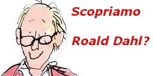 Scopriamo Roald Dahl