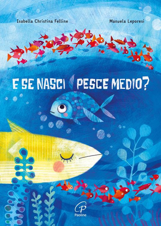 E se nasci pesce medio? Isabella Christina Felline, Manuela Leporesi