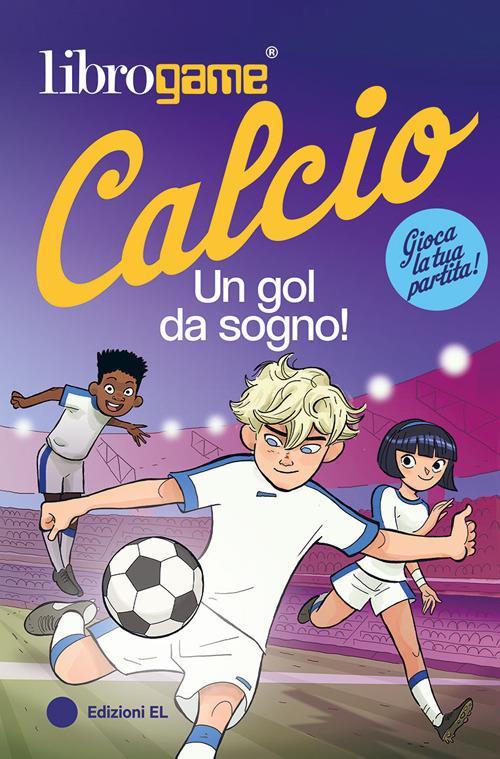 Librogame Calcio. Un gol da sogno! Luca Tebaldi