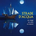 Strade d’acqua. Tre viaggi tre rotte tre destini, Maria Gisella Catuogno