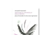 Spezzare il controllo della mente. Jerzy Grotowski e la vita come espressione, Armando Canzonieri